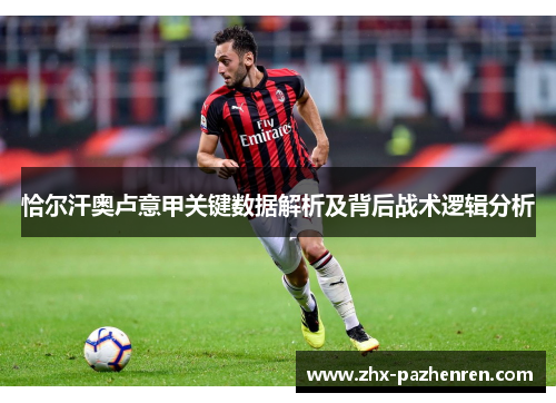 恰尔汗奥卢意甲关键数据解析及背后战术逻辑分析