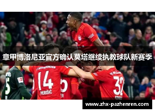 意甲博洛尼亚官方确认莫塔继续执教球队新赛季 意甲博洛尼亚官方确认莫塔继续执教球队新赛季