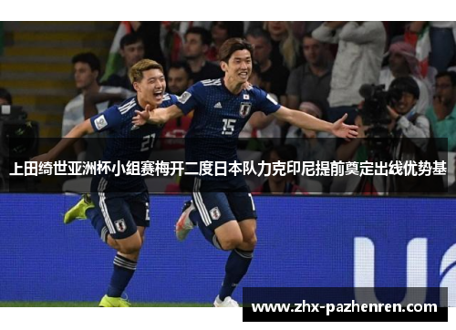 上田绮世亚洲杯小组赛梅开二度日本队力克印尼提前奠定出线优势基